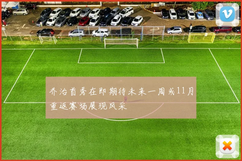 乔治首秀在即期待未来一周或11月重返赛场展现风采